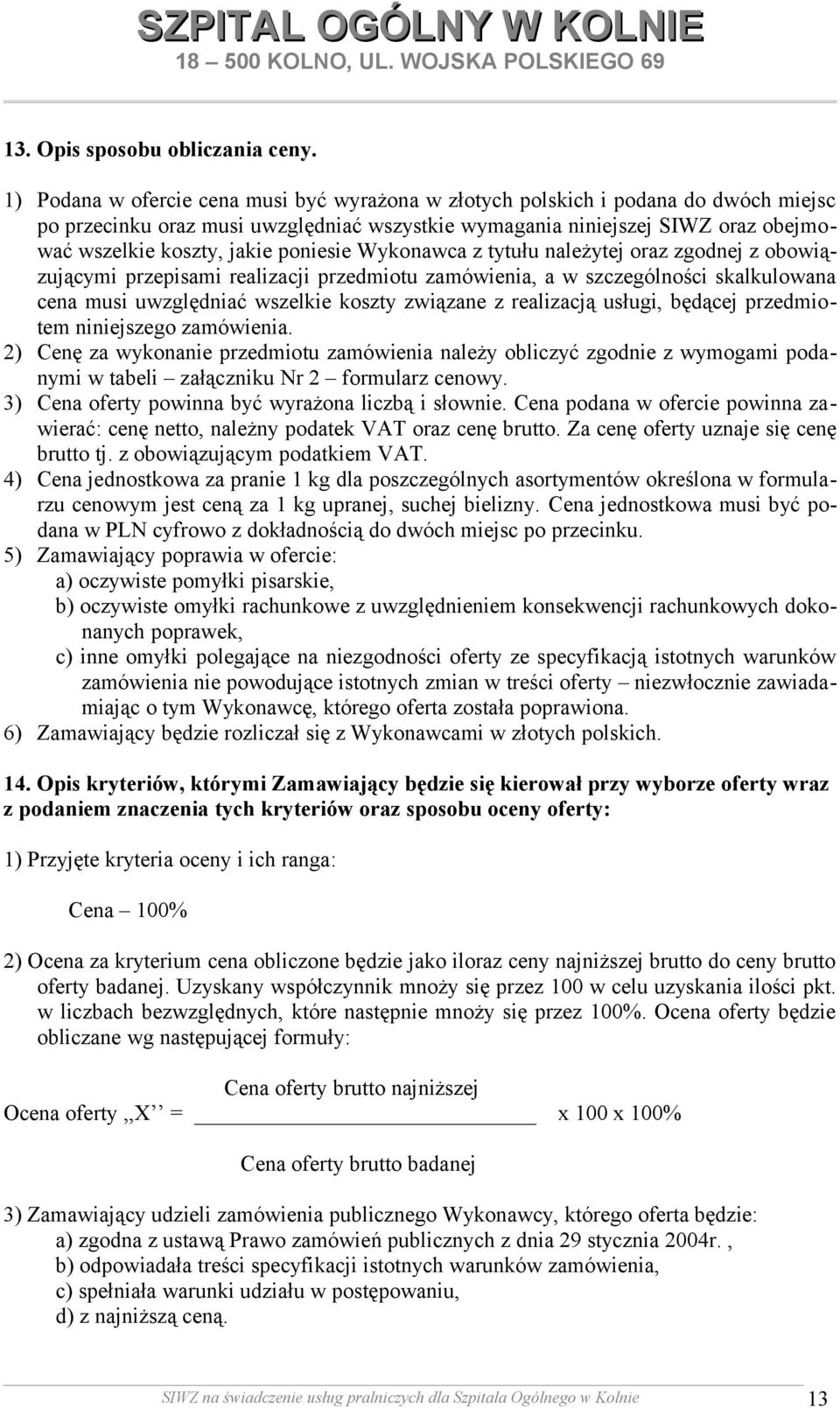 poniesie Wykonawca z tytułu należytej oraz zgodnej z obowiązującymi przepisami realizacji przedmiotu zamówienia, a w szczególności skalkulowana cena musi uwzględniać wszelkie koszty związane z