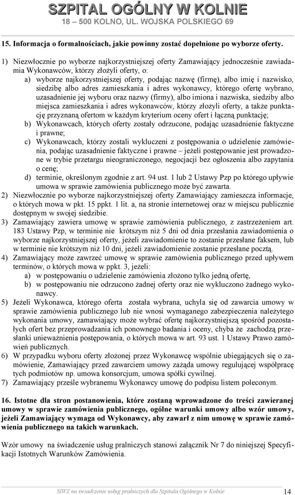 nazwisko, siedzibę albo adres zamieszkania i adres wykonawcy, którego ofertę wybrano, uzasadnienie jej wyboru oraz nazwy (firmy), albo imiona i nazwiska, siedziby albo miejsca zamieszkania i adres