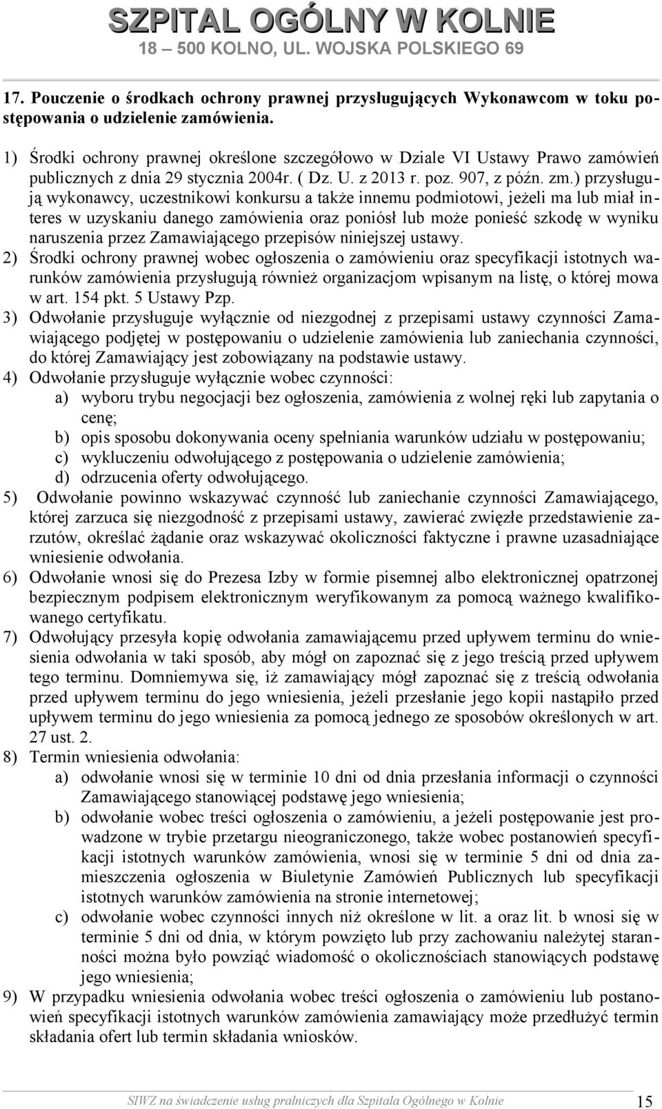 ) przysługują wykonawcy, uczestnikowi konkursu a także innemu podmiotowi, jeżeli ma lub miał interes w uzyskaniu danego zamówienia oraz poniósł lub może ponieść szkodę w wyniku naruszenia przez