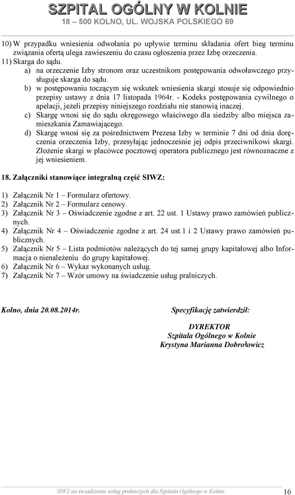 b) w postępowaniu toczącym się wskutek wniesienia skargi stosuje się odpowiednio przepisy ustawy z dnia 17 listopada 1964r.