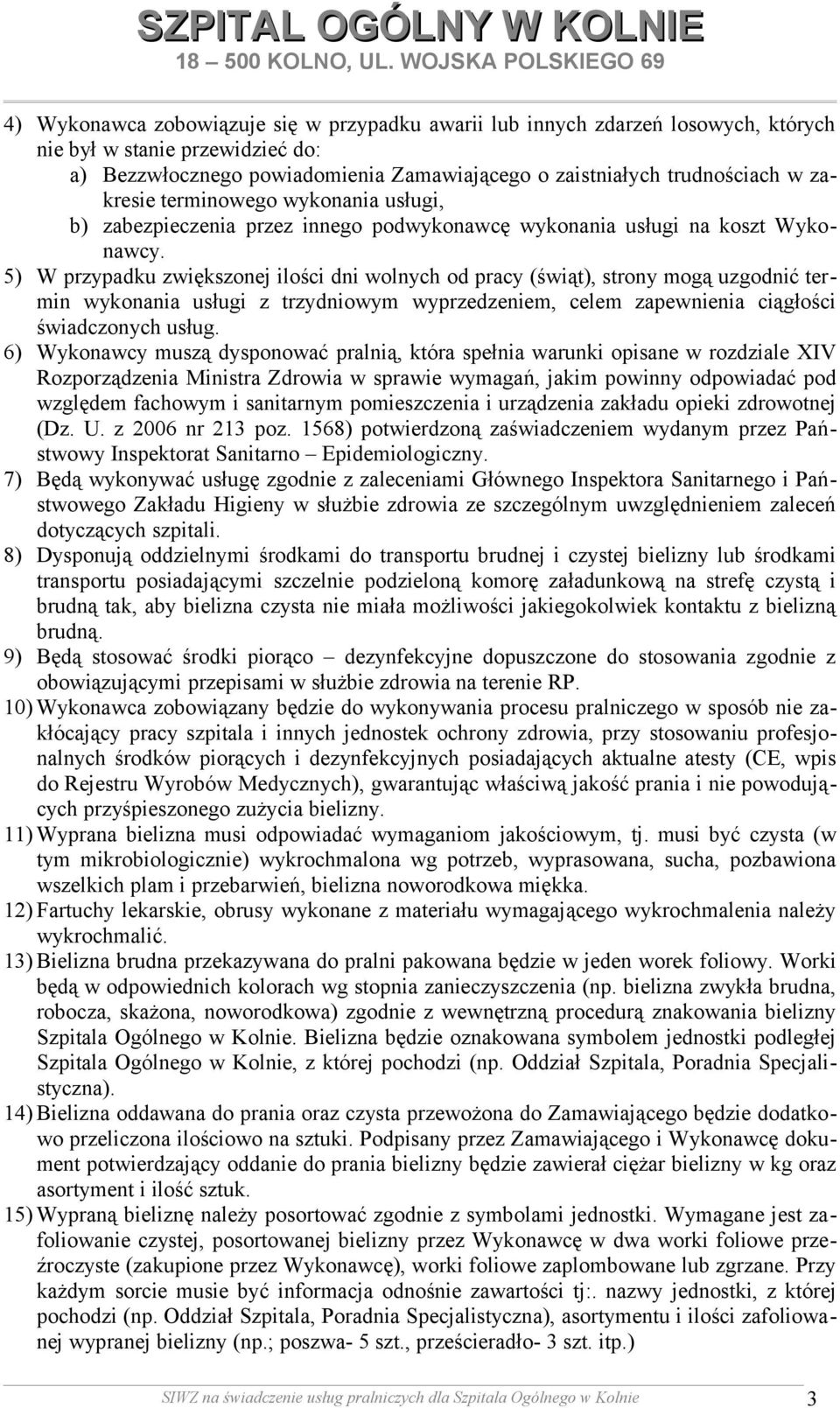 5) W przypadku zwiększonej ilości dni wolnych od pracy (świąt), strony mogą uzgodnić termin wykonania usługi z trzydniowym wyprzedzeniem, celem zapewnienia ciągłości świadczonych usług.