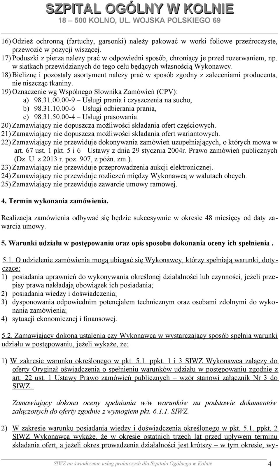 18) Bieliznę i pozostały asortyment należy prać w sposób zgodny z zaleceniami producenta, nie niszcząc tkaniny. 19) Oznaczenie wg Wspólnego Słownika Zamówień (CPV): a) 98.31.00.