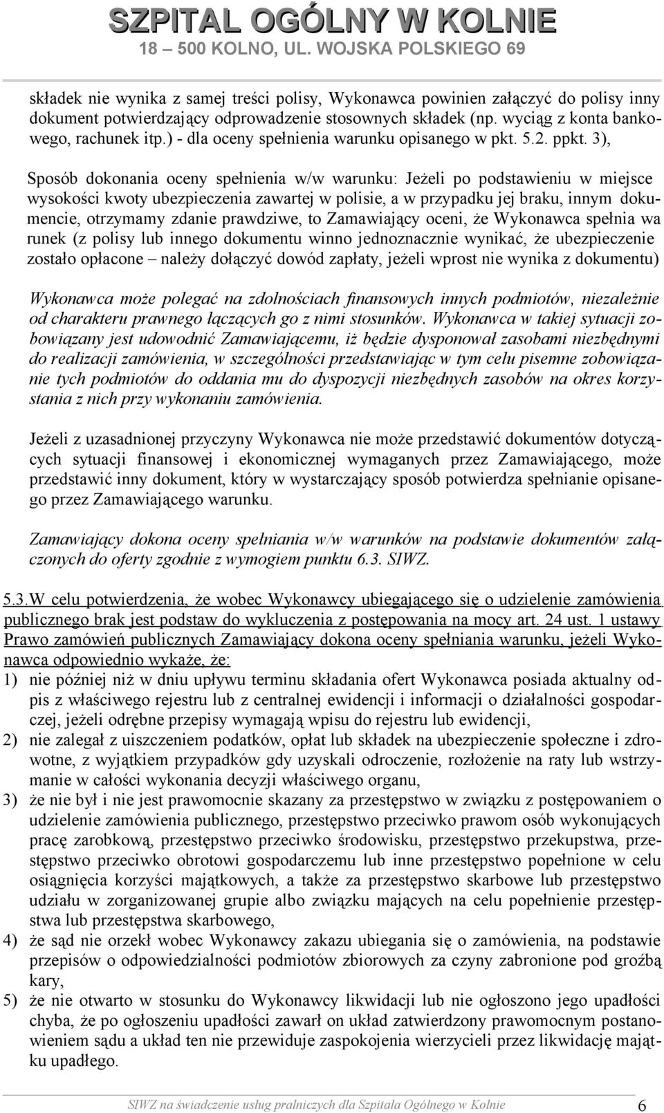 3), Sposób dokonania oceny spełnienia w/w warunku: Jeżeli po podstawieniu w miejsce wysokości kwoty ubezpieczenia zawartej w polisie, a w przypadku jej braku, innym dokumencie, otrzymamy zdanie