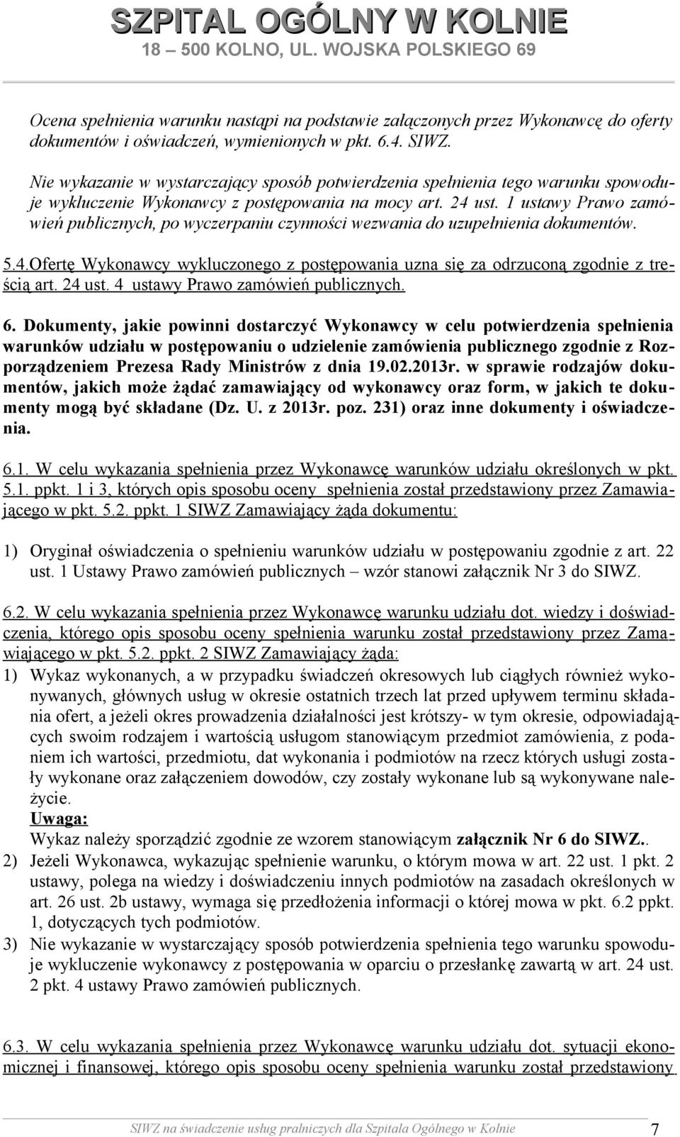 1 ustawy Prawo zamówień publicznych, po wyczerpaniu czynności wezwania do uzupełnienia dokumentów. 5.4.Ofertę Wykonawcy wykluczonego z postępowania uzna się za odrzuconą zgodnie z treścią art. 24 ust.