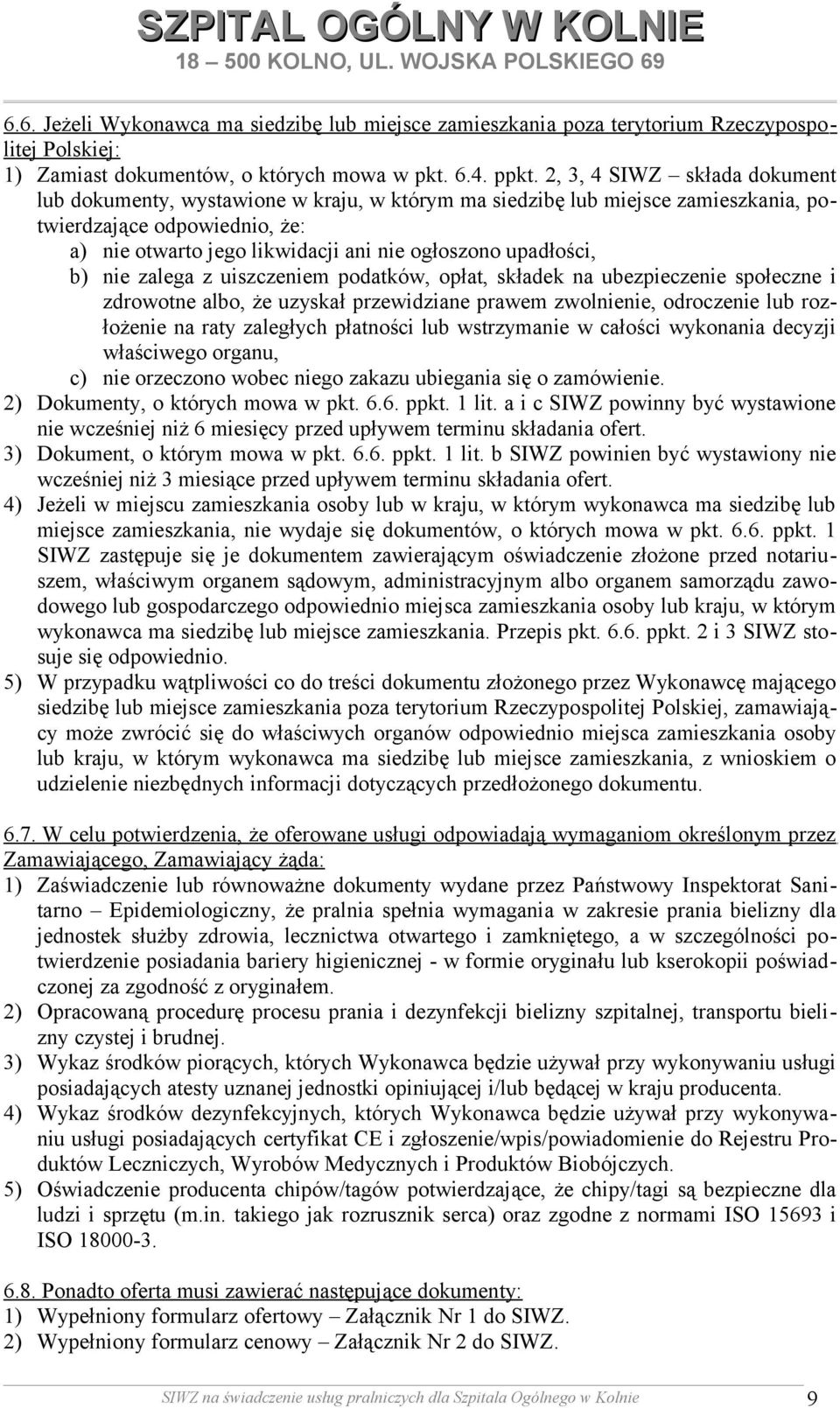 upadłości, b) nie zalega z uiszczeniem podatków, opłat, składek na ubezpieczenie społeczne i zdrowotne albo, że uzyskał przewidziane prawem zwolnienie, odroczenie lub rozłożenie na raty zaległych