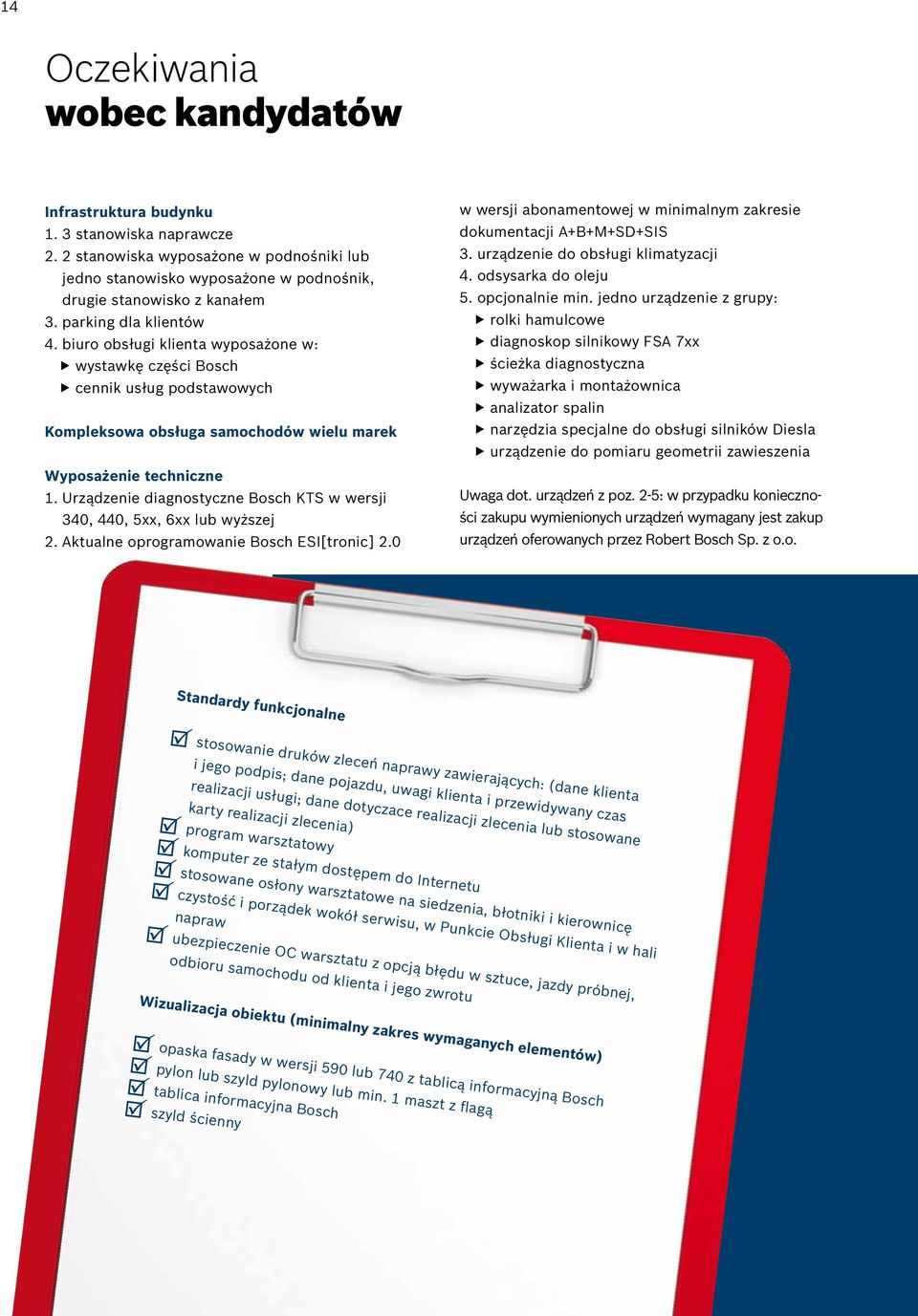 Urządzenie diagnostyczne Bosch KTS w wersji 340, 440, 5xx, 6xx lub wyższej 2. Aktualne oprogramowanie Bosch ESI[tronic] 2.0 w wersji abonamentowej w minimalnym zakresie dokumentacji A+B+M+SD+SIS 3.