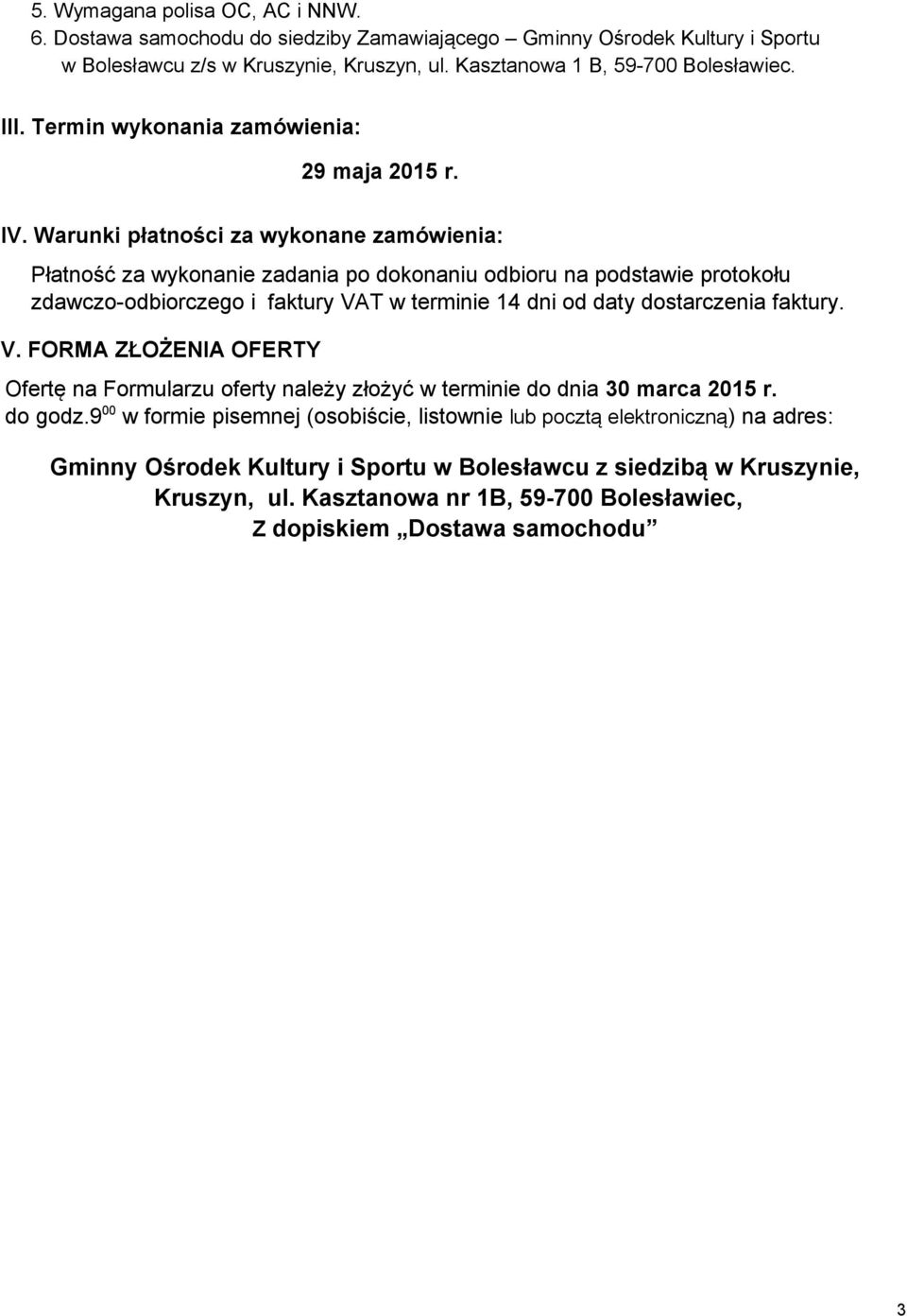 Warunki płatności za wykonane zamówienia: Płatność za wykonanie zadania po dokonaniu odbioru na podstawie protokołu zdawczo-odbiorczego i faktury VAT w terminie 14 dni od daty