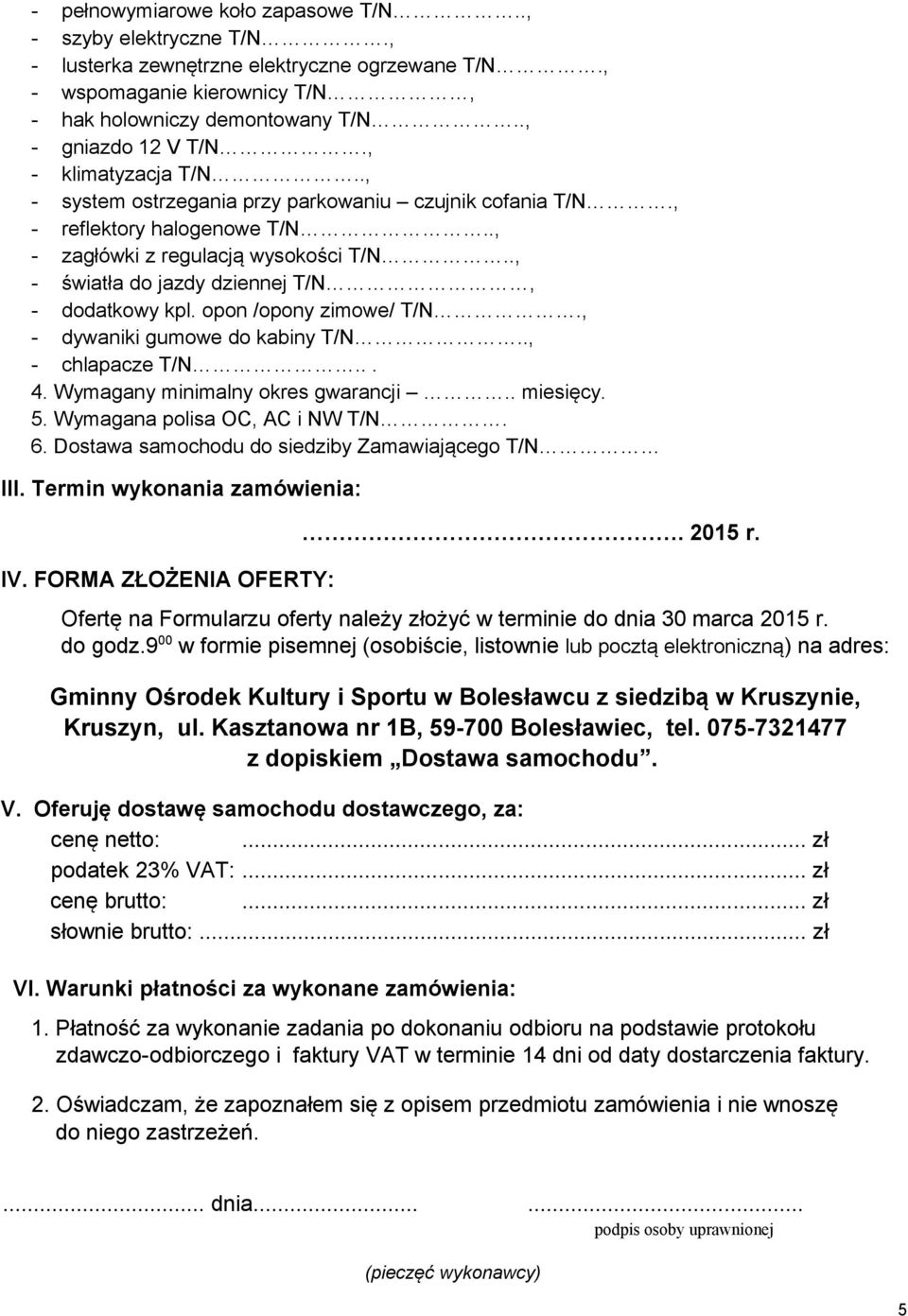 ., - światła do jazdy dziennej T/N, - dodatkowy kpl. opon /opony zimowe/ T/N., - dywaniki gumowe do kabiny T/N.., - chlapacze T/N... 4. Wymagany minimalny okres gwarancji.. miesięcy. 5.