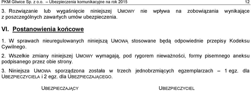 Postanowienia końcowe 1. W sprawach nieuregulowanych niniejszą UMOWĄ stosowane będą odpowiednie przepisy Kodeksu Cywilnego. 2.