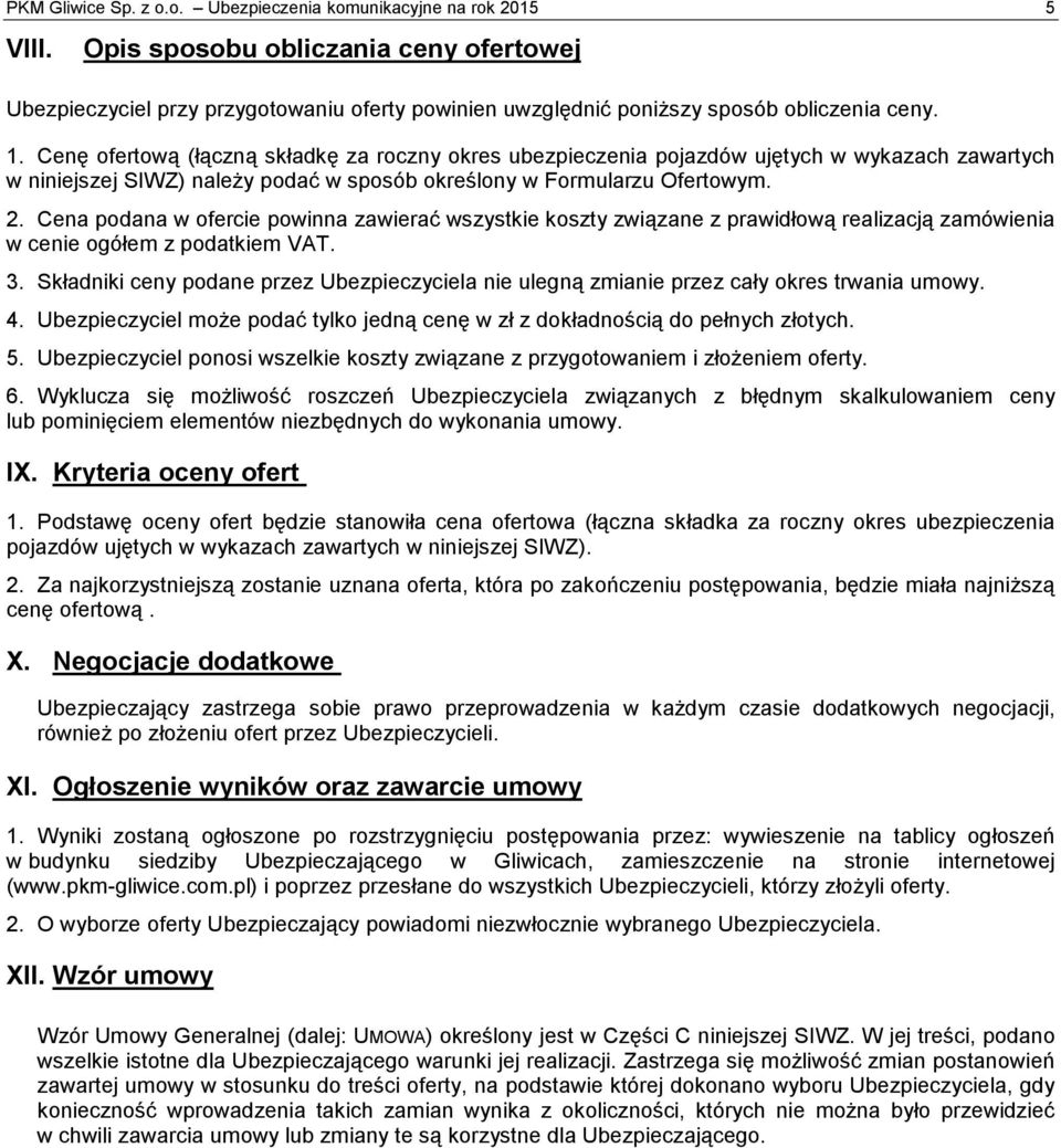 Cenę ofertową (łączną składkę za roczny okres ubezpieczenia pojazdów ujętych w wykazach zawartych w niniejszej SIWZ) należy podać w sposób określony w Formularzu Ofertowym. 2.