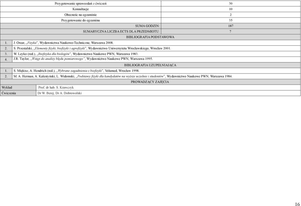 ), Biofizyka dla biologów, Wydawnictwo Naukowe PWN, Warszawa 1983. 4. J.R. Taylor, Wstęp do analizy błędu pomiarowego, Wydawnictwo Naukowe PWN, Warszawa 1995. BIBLIOGRAFIA UZUPEŁNIAJĄCA 1. S.