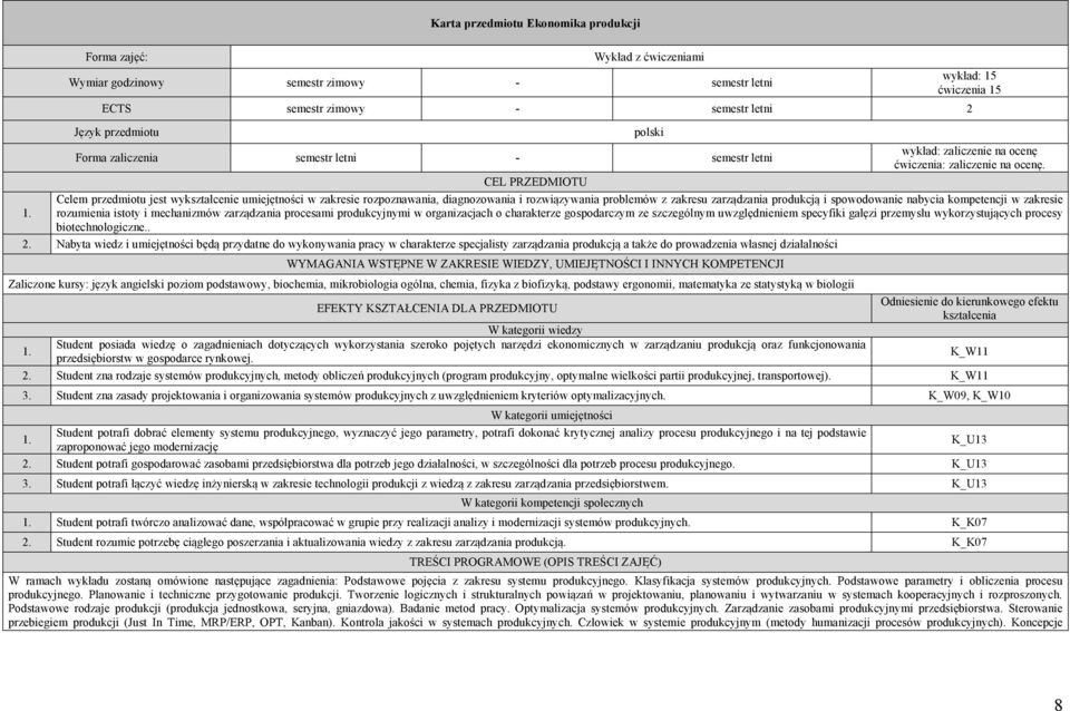 CEL PRZEDMIOTU Celem przedmiotu jest wykształcenie umiejętności w zakresie rozpoznawania, diagnozowania i rozwiązywania problemów z zakresu zarządzania produkcją i spowodowanie nabycia kompetencji w