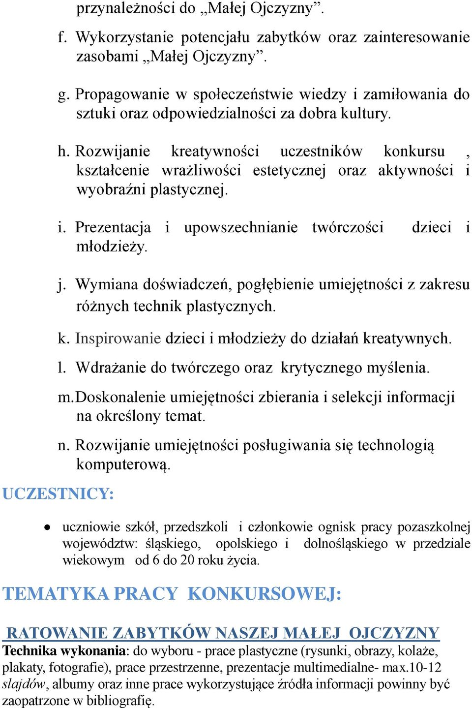 Rozwijanie kreatywności uczestników konkursu, kształcenie wrażliwości estetycznej oraz aktywności i wyobraźni plastycznej. i. Prezentacja i upowszechnianie twórczości dzieci i młodzieży. j.