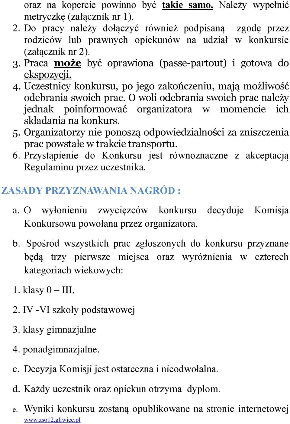 Uczestnicy konkursu, po jego zakończeniu, mają możliwość odebrania swoich prac. O woli odebrania swoich prac należy jednak poinformować organizatora w momencie ich składania na konkurs. 5.