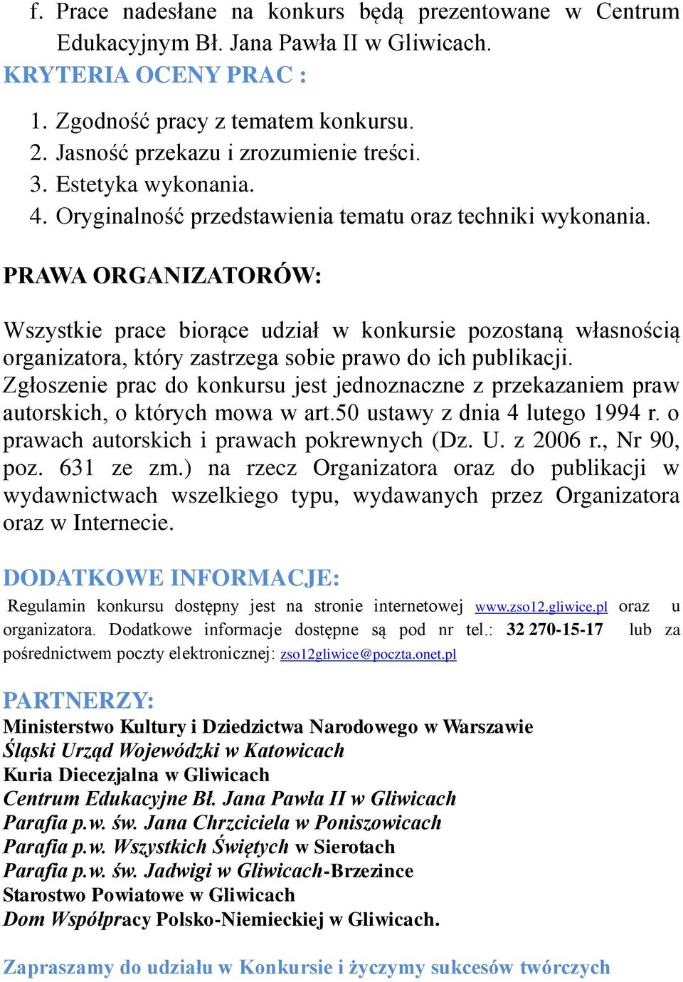 PRAWA ORGANIZATORÓW: Wszystkie prace biorące udział w konkursie pozostaną własnością organizatora, który zastrzega sobie prawo do ich publikacji.