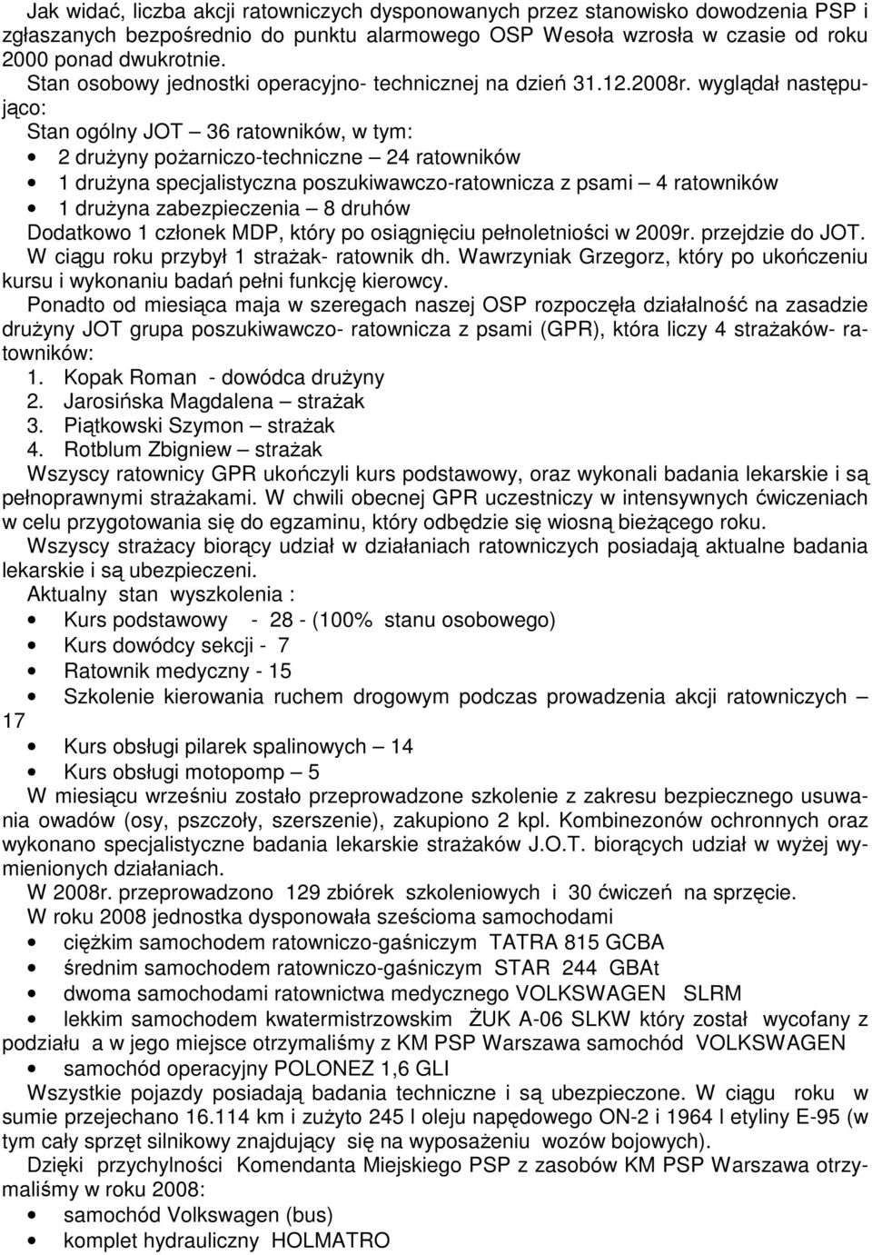 wyglądał następująco: Stan ogólny JOT 36 ratowników, w tym: 2 druŝyny poŝarniczo-techniczne 24 ratowników 1 druŝyna specjalistyczna poszukiwawczo-ratownicza z psami 4 ratowników 1 druŝyna