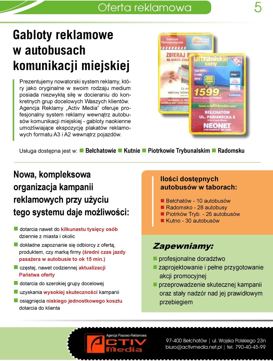 Agencja Reklamy Activ Media oferuje profesjonalny system reklamy wewnątrz autobusów komunikacji miejskiej - gabloty naokienne umożliwiające ekspozycję plakatów reklamowych formatu A3 i A2 wewnątrz