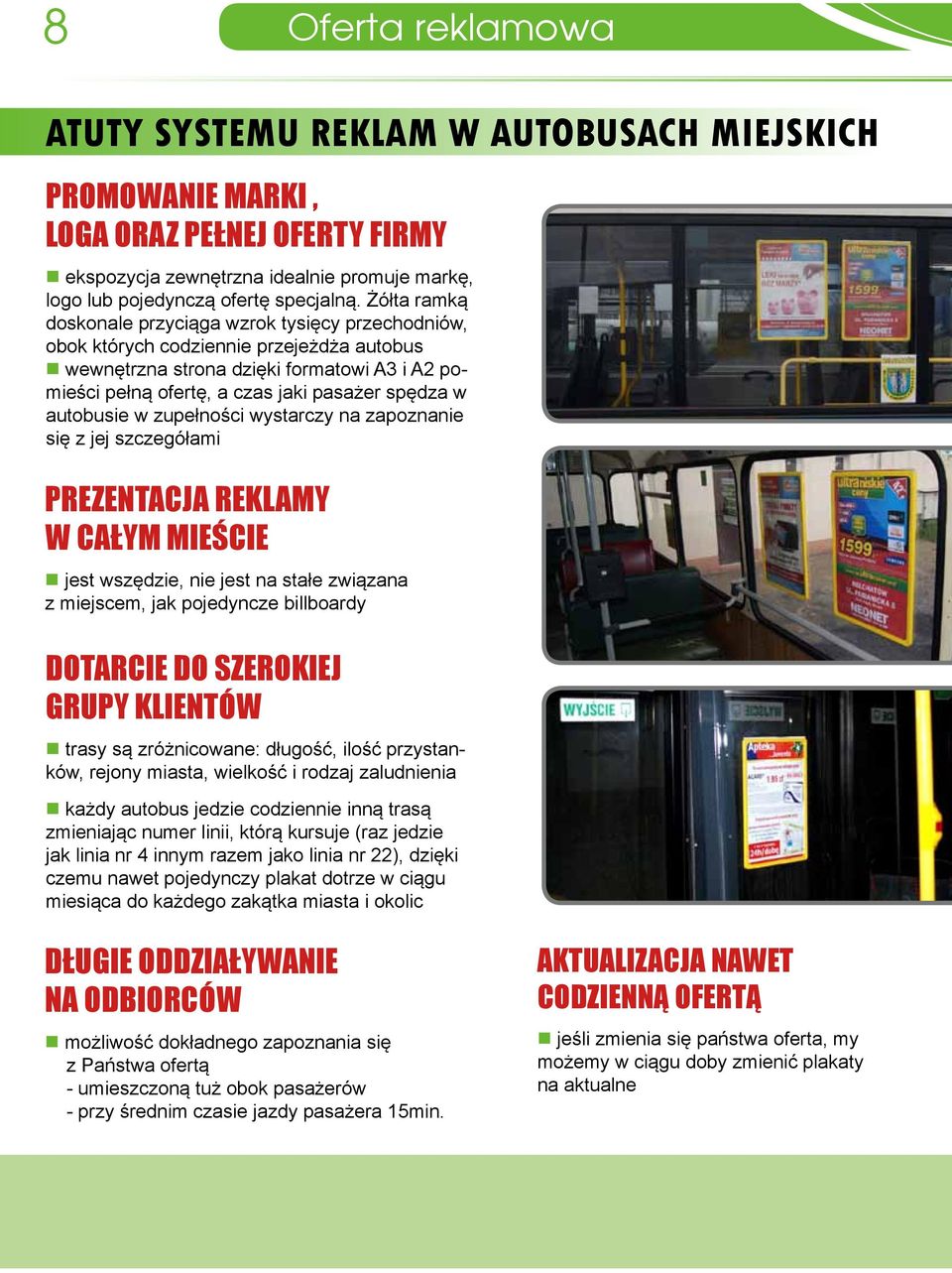 autobusie w zupełności wystarczy na zapoznanie się z jej szczegółami PREZENTACJA REKLAMY W CAŁYM MIEŚCIE jest wszędzie, nie jest na stałe związana z miejscem, jak pojedyncze billboardy DOTARCIE DO