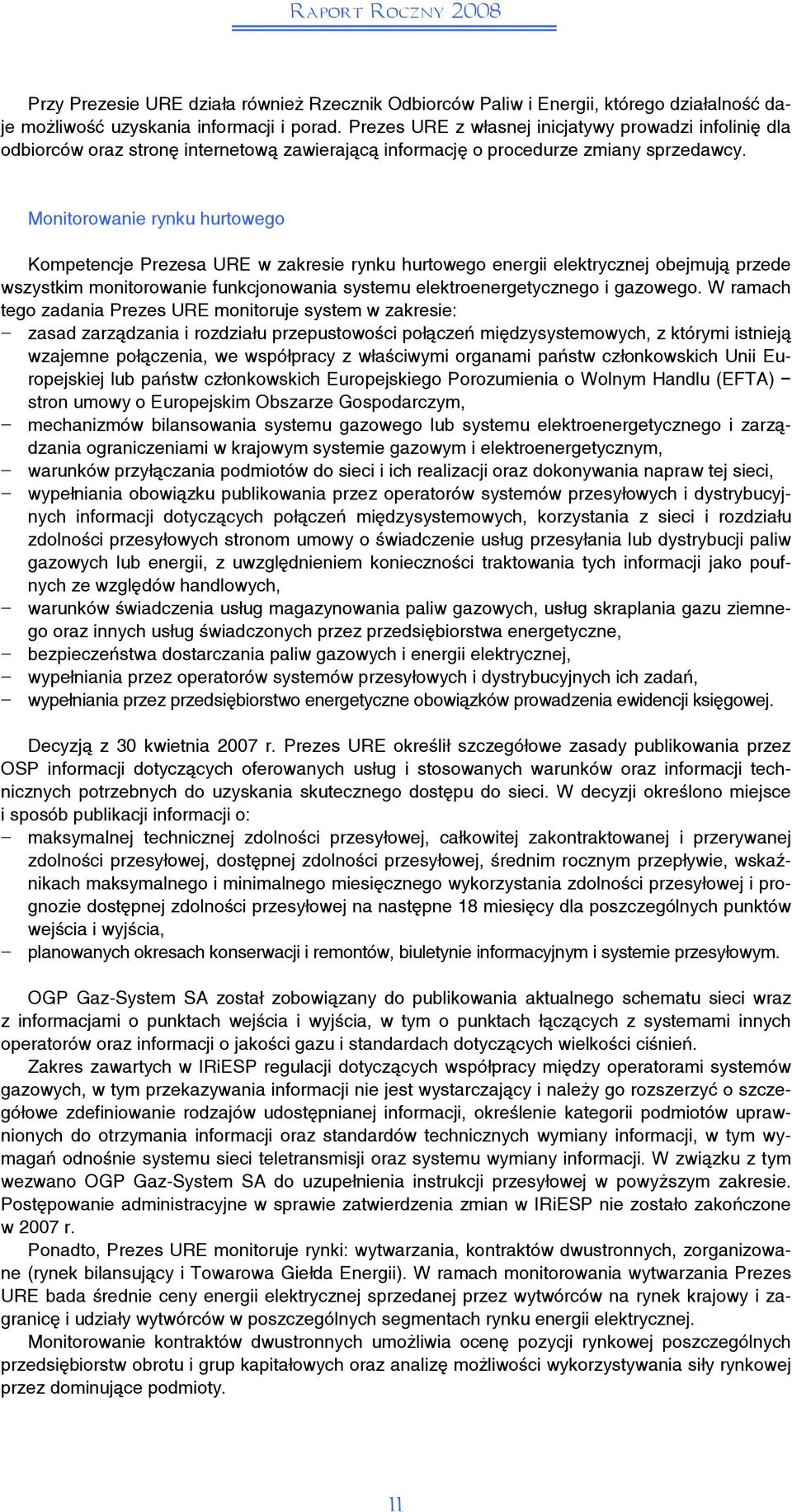 Monitorowanie rynku hurtowego Kompetencje Prezesa URE w zakresie rynku hurtowego energii elektrycznej obejmują przede wszystkim monitorowanie funkcjonowania systemu elektroenergetycznego i gazowego.