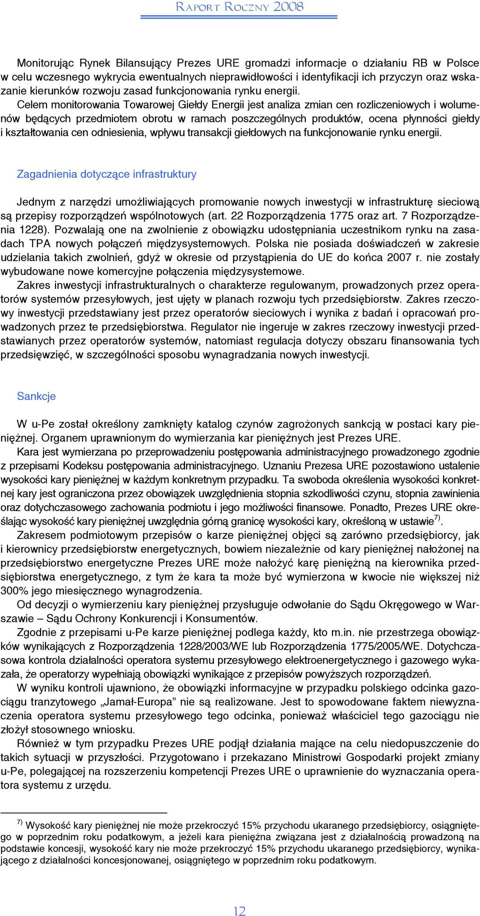 Celem monitorowania Towarowej Giełdy Energii jest analiza zmian cen rozliczeniowych i wolumenów będących przedmiotem obrotu w ramach poszczególnych produktów, ocena płynności giełdy i kształtowania