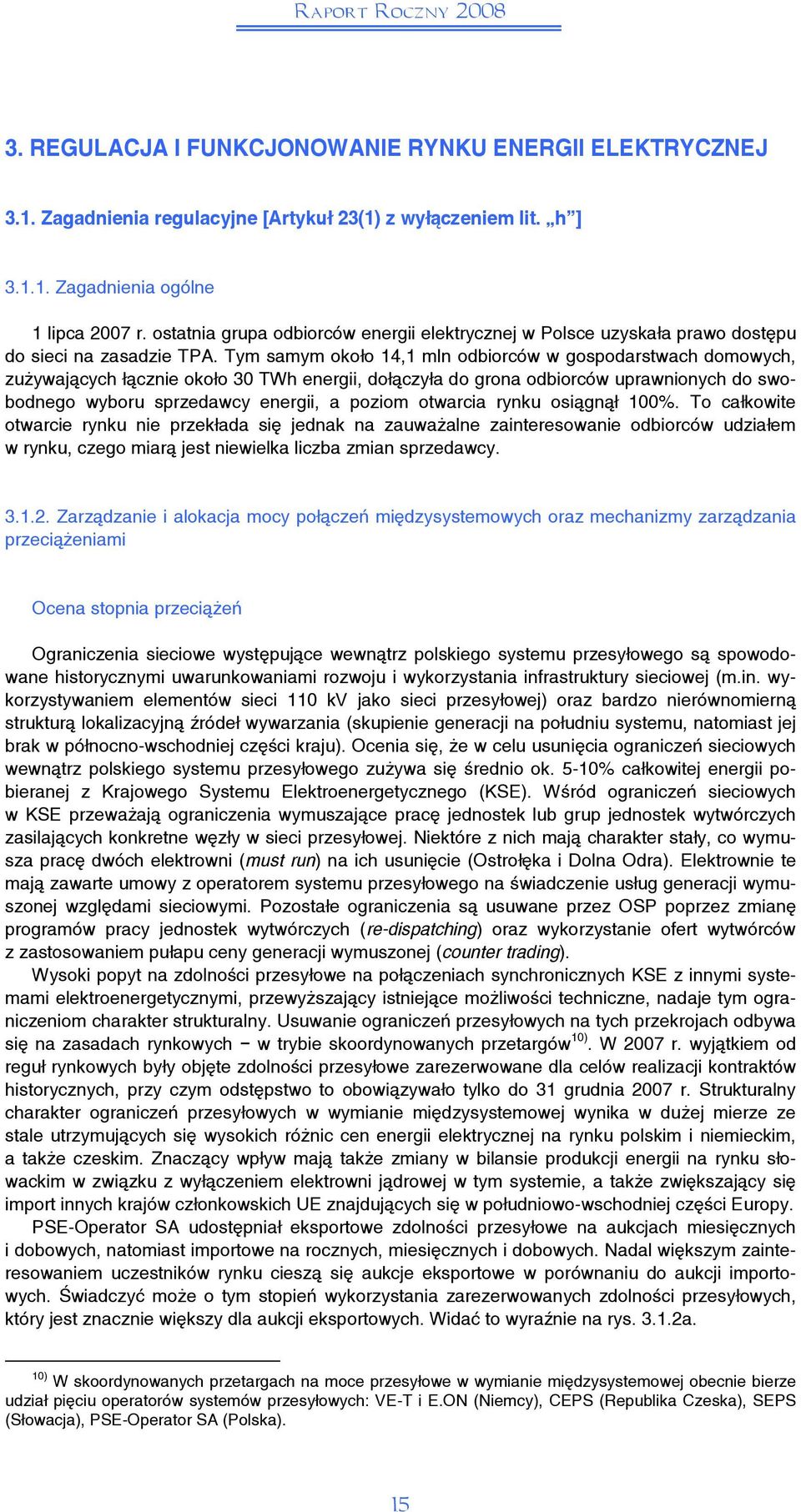 Tym samym około 14,1 mln odbiorców w gospodarstwach domowych, zużywających łącznie około 30 TWh energii, dołączyła do grona odbiorców uprawnionych do swobodnego wyboru sprzedawcy energii, a poziom