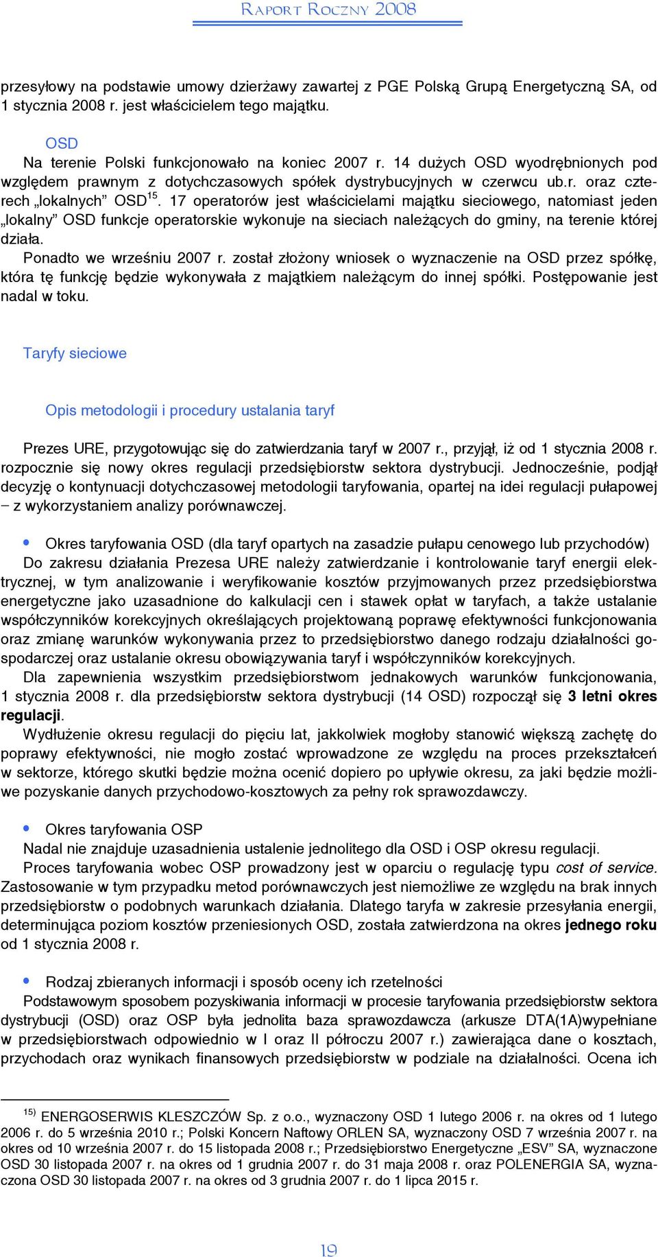 17 operatorów jest właścicielami majątku sieciowego, natomiast jeden lokalny OSD funkcje operatorskie wykonuje na sieciach należących do gminy, na terenie której działa. Ponadto we wrześniu 2007 r.