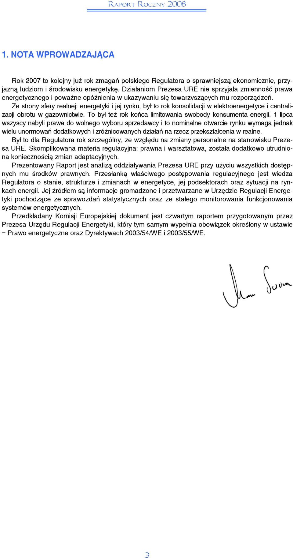 Ze strony sfery realnej: energetyki i jej rynku, był to rok konsolidacji w elektroenergetyce i centralizacji obrotu w gazownictwie. To był też rok końca limitowania swobody konsumenta energii.