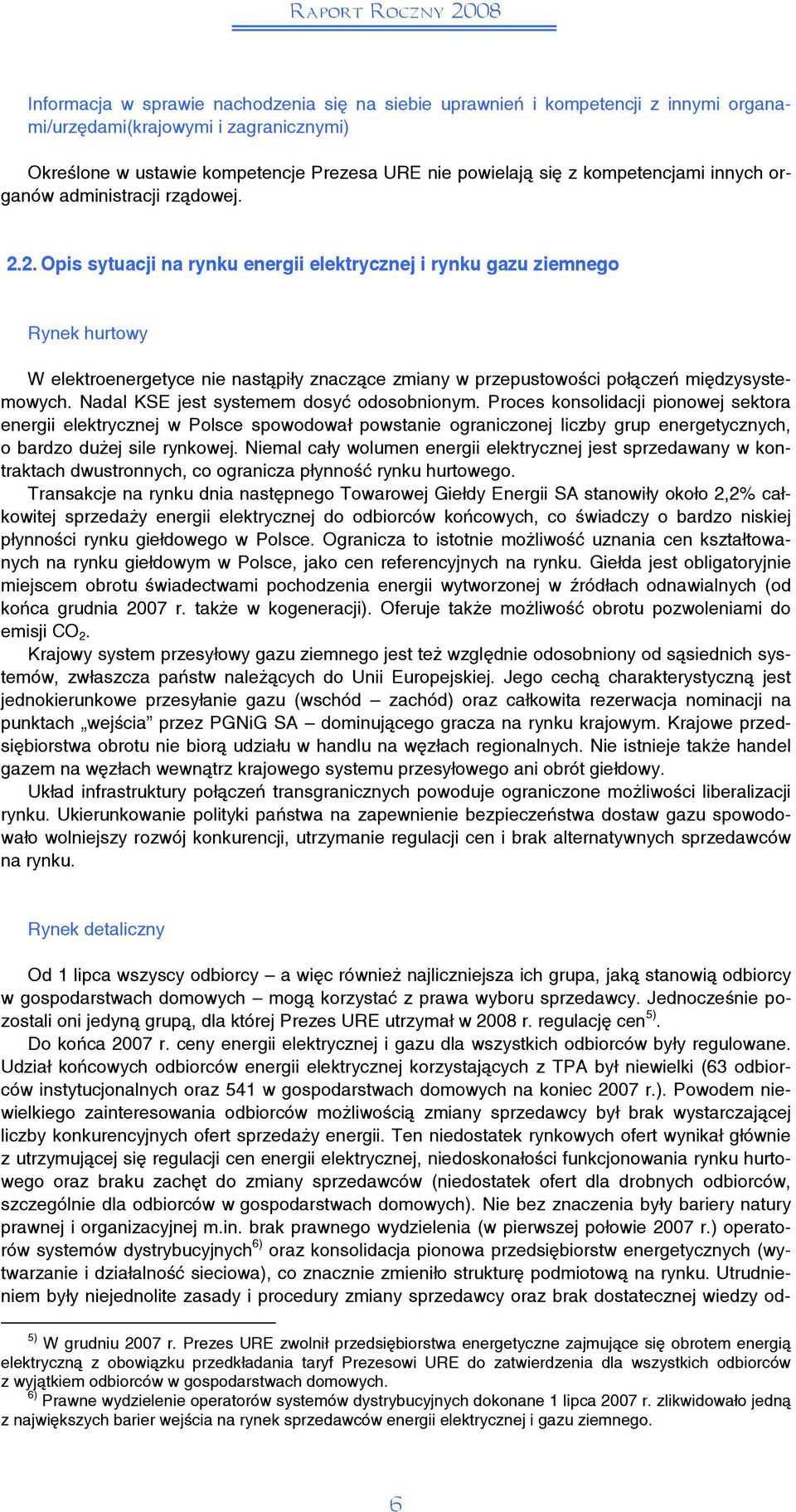 2. Opis sytuacji na rynku energii elektrycznej i rynku gazu ziemnego Rynek hurtowy W elektroenergetyce nie nastąpiły znaczące zmiany w przepustowości połączeń międzysystemowych.