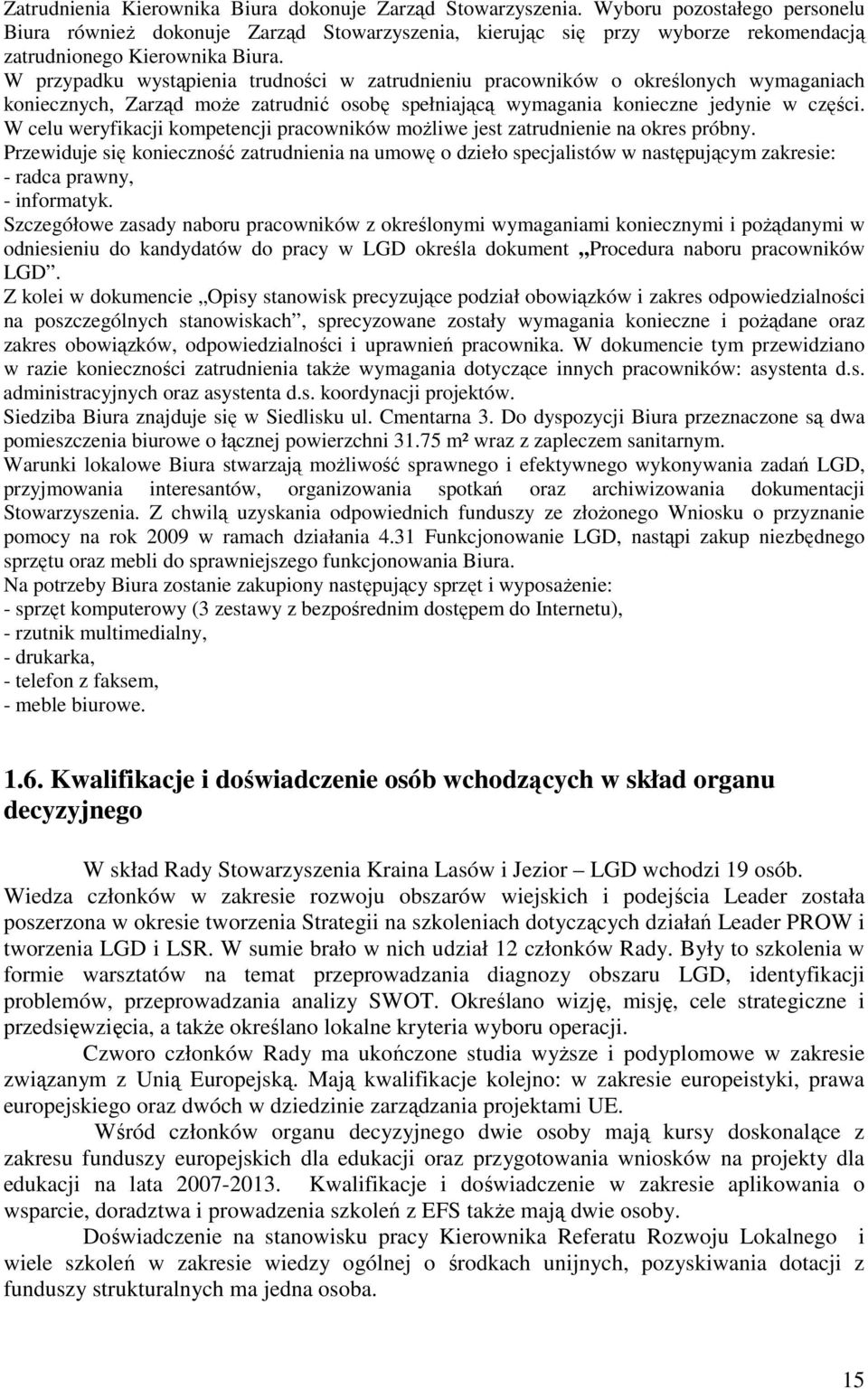 W przypadku wystąpienia trudności w zatrudnieniu pracowników o określonych wymaganiach koniecznych, Zarząd moŝe zatrudnić osobę spełniającą wymagania konieczne jedynie w części.