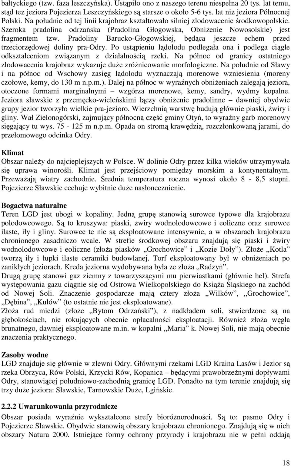 Pradoliny Barucko-Głogowskiej, będąca jeszcze echem przed trzeciorzędowej doliny pra-odry. Po ustąpieniu lądolodu podlegała ona i podlega ciągle odkształceniom związanym z działalnością rzeki.