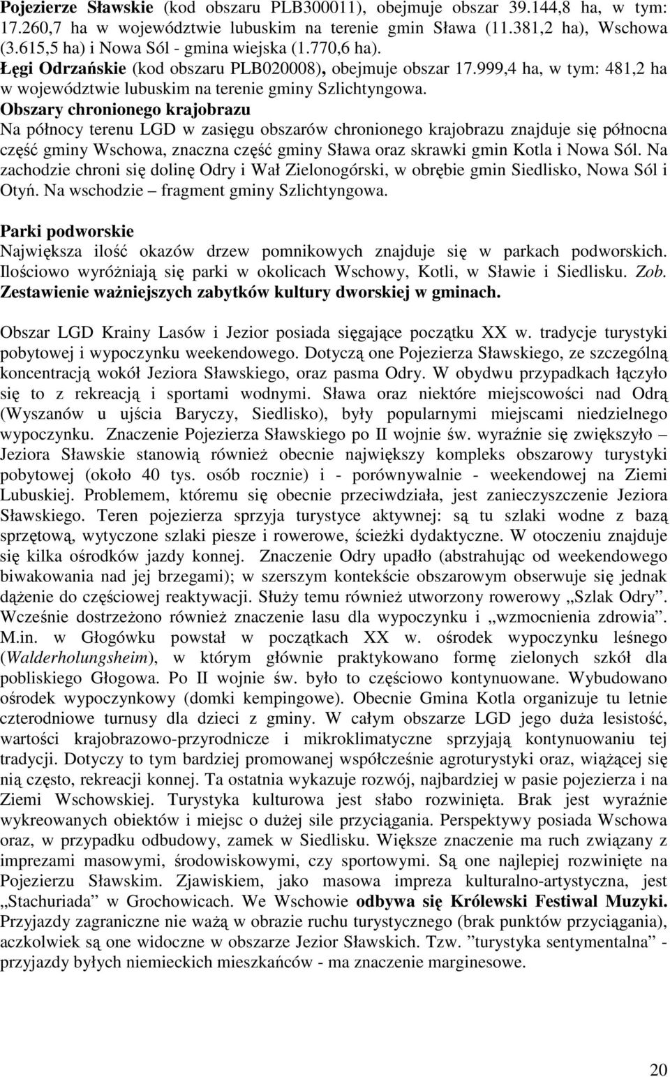 Obszary chronionego krajobrazu Na północy terenu LGD w zasięgu obszarów chronionego krajobrazu znajduje się północna część gminy Wschowa, znaczna część gminy Sława oraz skrawki gmin Kotla i Nowa Sól.