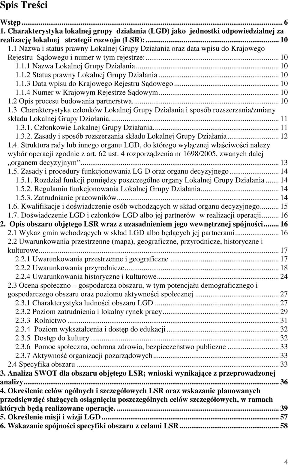 .. 10 1.1.3 Data wpisu do Krajowego Rejestru Sądowego... 10 1.1.4 Numer w Krajowym Rejestrze Sądowym... 10 1.2 Opis procesu budowania partnerstwa.... 10 1.3 Charakterystyka członków Lokalnej Grupy Działania i sposób rozszerzania/zmiany składu Lokalnej Grupy Działania.