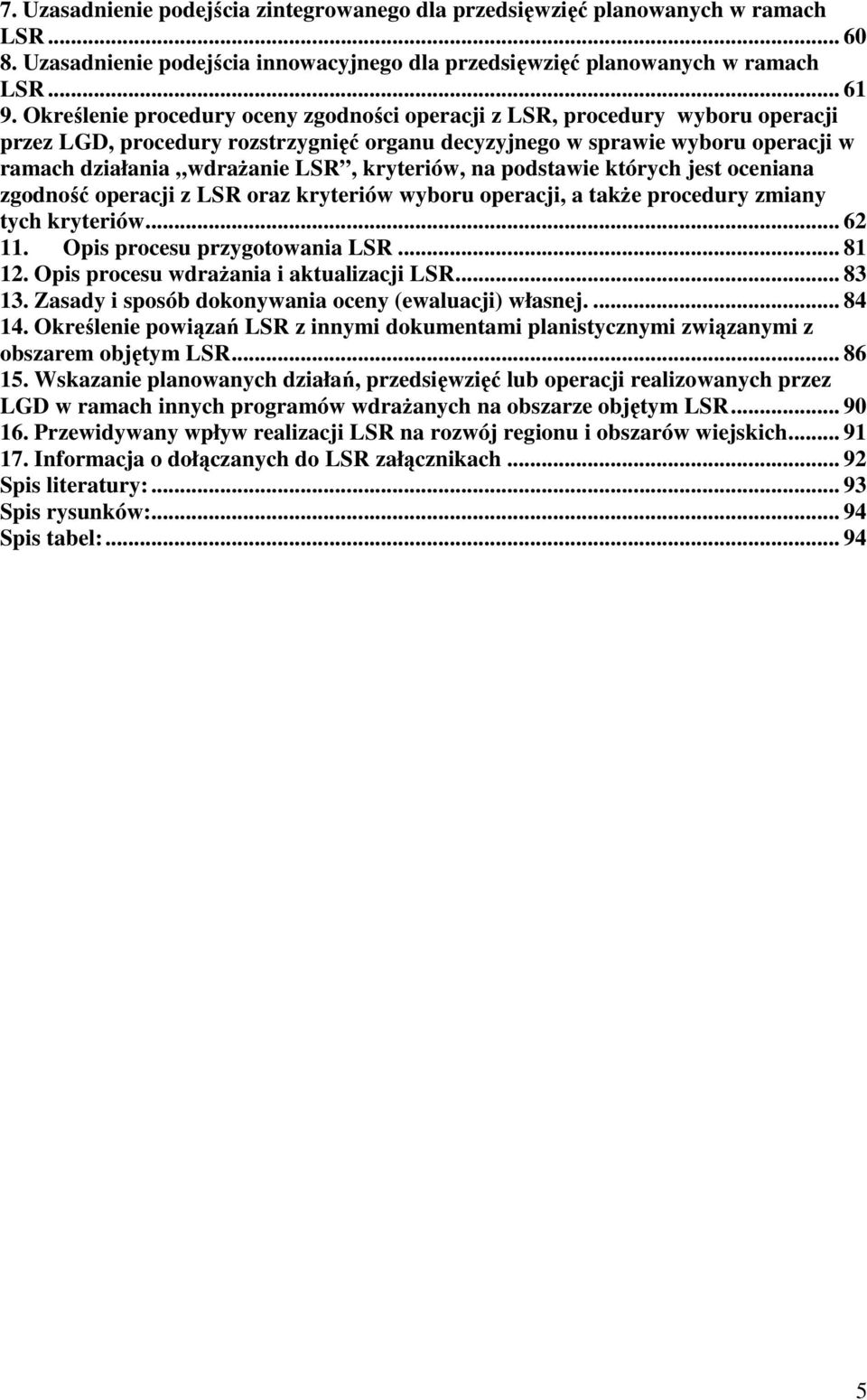 kryteriów, na podstawie których jest oceniana zgodność operacji z LSR oraz kryteriów wyboru operacji, a takŝe procedury zmiany tych kryteriów... 62 11. Opis procesu przygotowania LSR... 81 12.