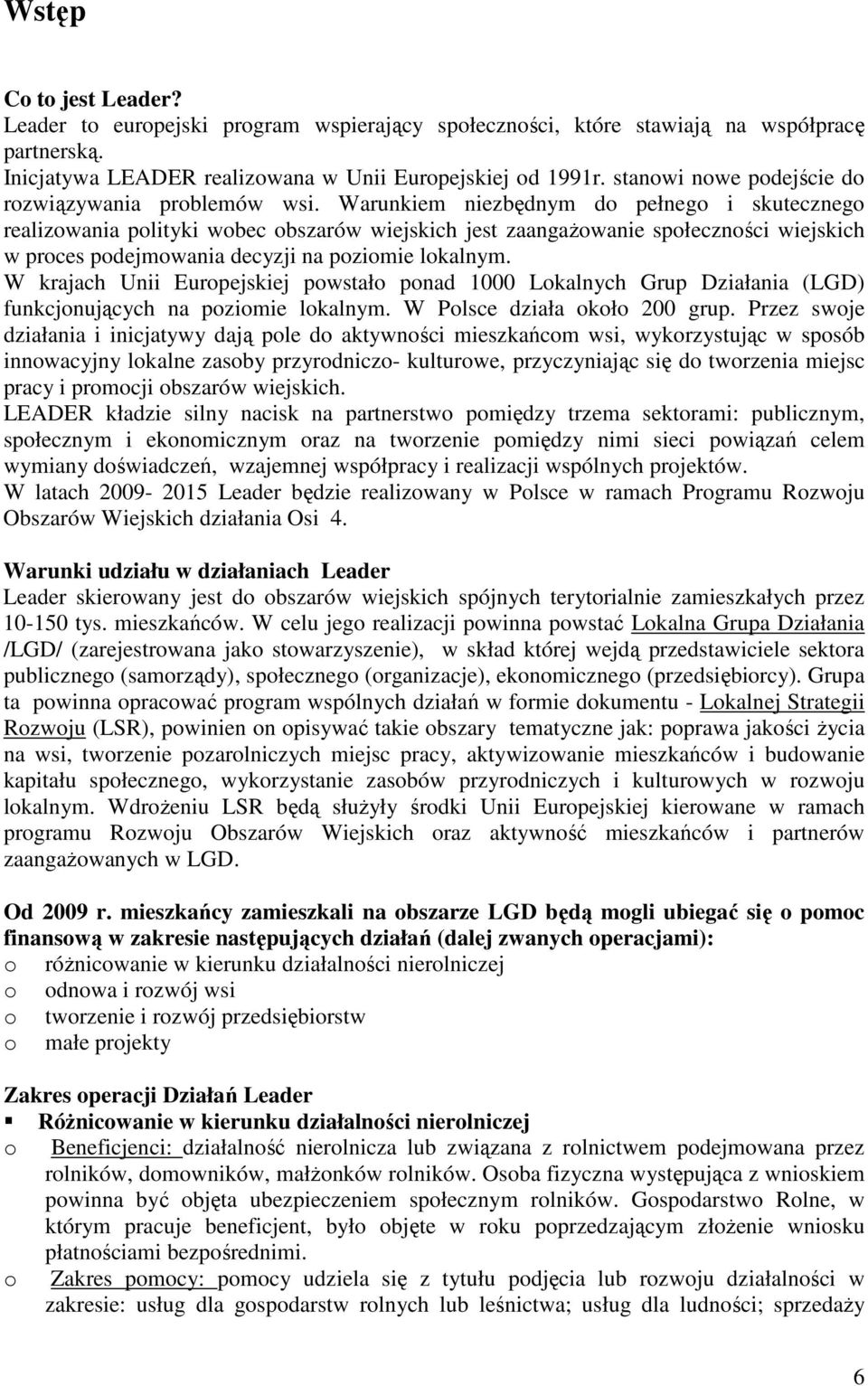 Warunkiem niezbędnym do pełnego i skutecznego realizowania polityki wobec obszarów wiejskich jest zaangaŝowanie społeczności wiejskich w proces podejmowania decyzji na poziomie lokalnym.