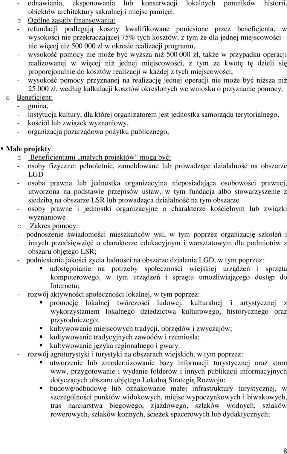 niŝ 500 000 zł w okresie realizacji programu, - wysokość pomocy nie moŝe być wyŝsza niŝ 500 000 zł, takŝe w przypadku operacji realizowanej w więcej niŝ jednej miejscowości, z tym Ŝe kwotę tę dzieli