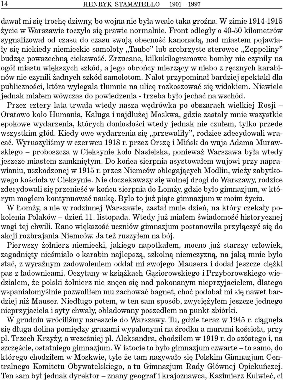 powszechną ciekawość. Zrzucane, kilkukilogramowe bomby nie czyniły na ogół miastu większych szkód, a jego obrońcy mierzący w niebo z ręcznych karabinów nie czynili żadnych szkód samolotom.