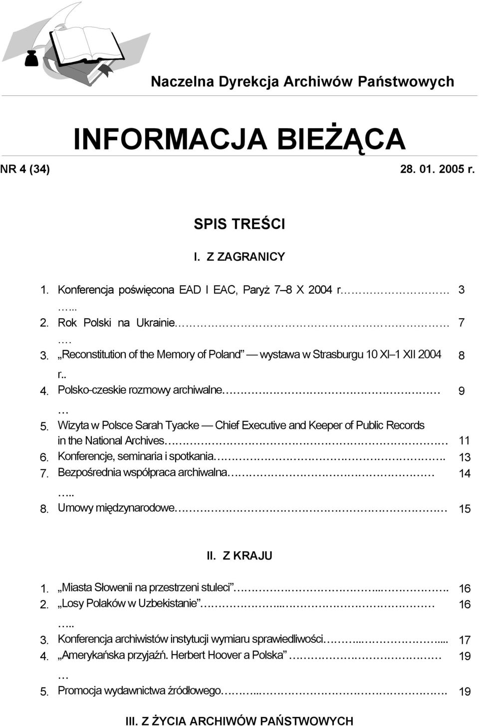 Wizyta w Polsce Sarah Tyacke Chief Executive and Keeper of Public Records in the National Archives 11 6. Konferencje, seminaria i spotkania. 13 7. Bezpośrednia współpraca archiwalna 14.. 8.