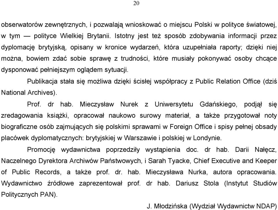 pokonywać osoby chcące dysponować pełniejszym oglądem sytuacji. Publikacja stała się możliwa dzięki ścisłej współpracy z Public Relation Office (dziś National Archives). Prof. dr hab.