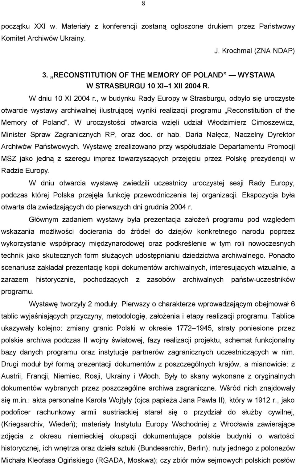 , w budynku Rady Europy w Strasburgu, odbyło się uroczyste otwarcie wystawy archiwalnej ilustrującej wyniki realizacji programu Reconstitution of the Memory of Poland.