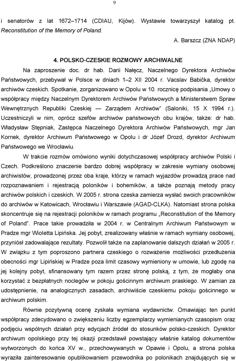 rocznicę podpisania Umowy o współpracy między Naczelnym Dyrektorem Archiwów Państwowych a Ministerstwem Spraw Wewnętrznych Republiki Czeskiej Zarządem Archiwów (Saloniki, 15 X 1994 r.).