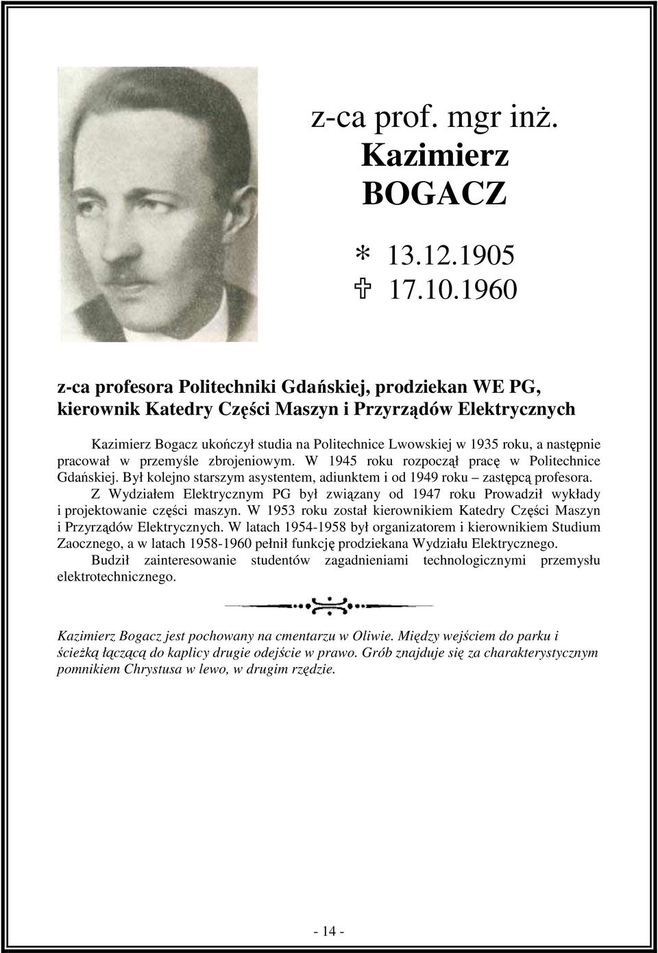 następnie pracował w przemyśle zbrojeniowym. W 1945 roku rozpoczął pracę w Politechnice Gdańskiej. Był kolejno starszym asystentem, adiunktem i od 1949 roku zastępcą profesora.