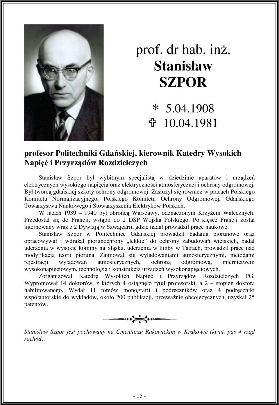 1981 profesor Politechniki Gdańskiej, kierownik Katedry Wysokich Napięć i Przyrządów Rozdzielczych Stanisław Szpor był wybitnym specjalistą w dziedzinie aparatów i urządzeń elektrycznych wysokiego