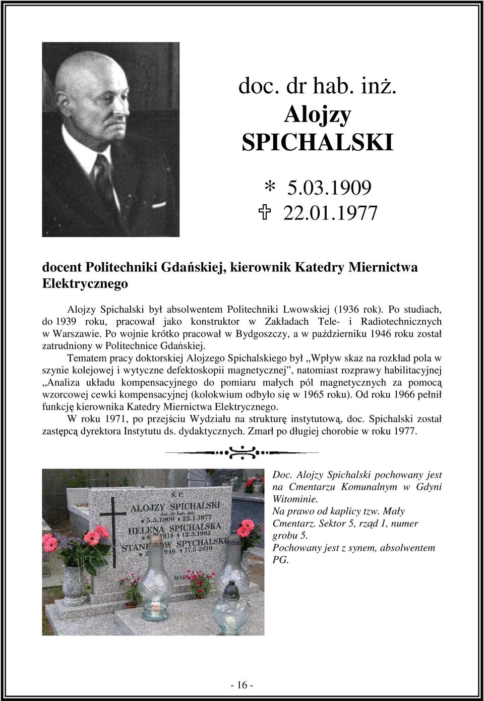 Po wojnie krótko pracował w Bydgoszczy, a w październiku 1946 roku został zatrudniony w Politechnice Gdańskiej.