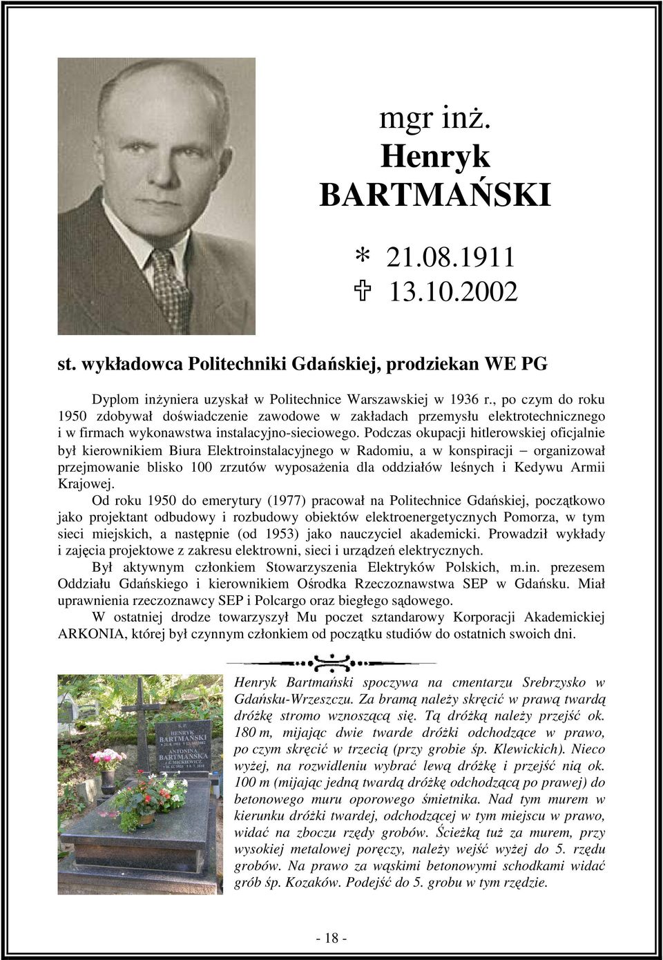 Podczas okupacji hitlerowskiej oficjalnie był kierownikiem Biura Elektroinstalacyjnego w Radomiu, a w konspiracji organizował przejmowanie blisko 100 zrzutów wyposażenia dla oddziałów leśnych i