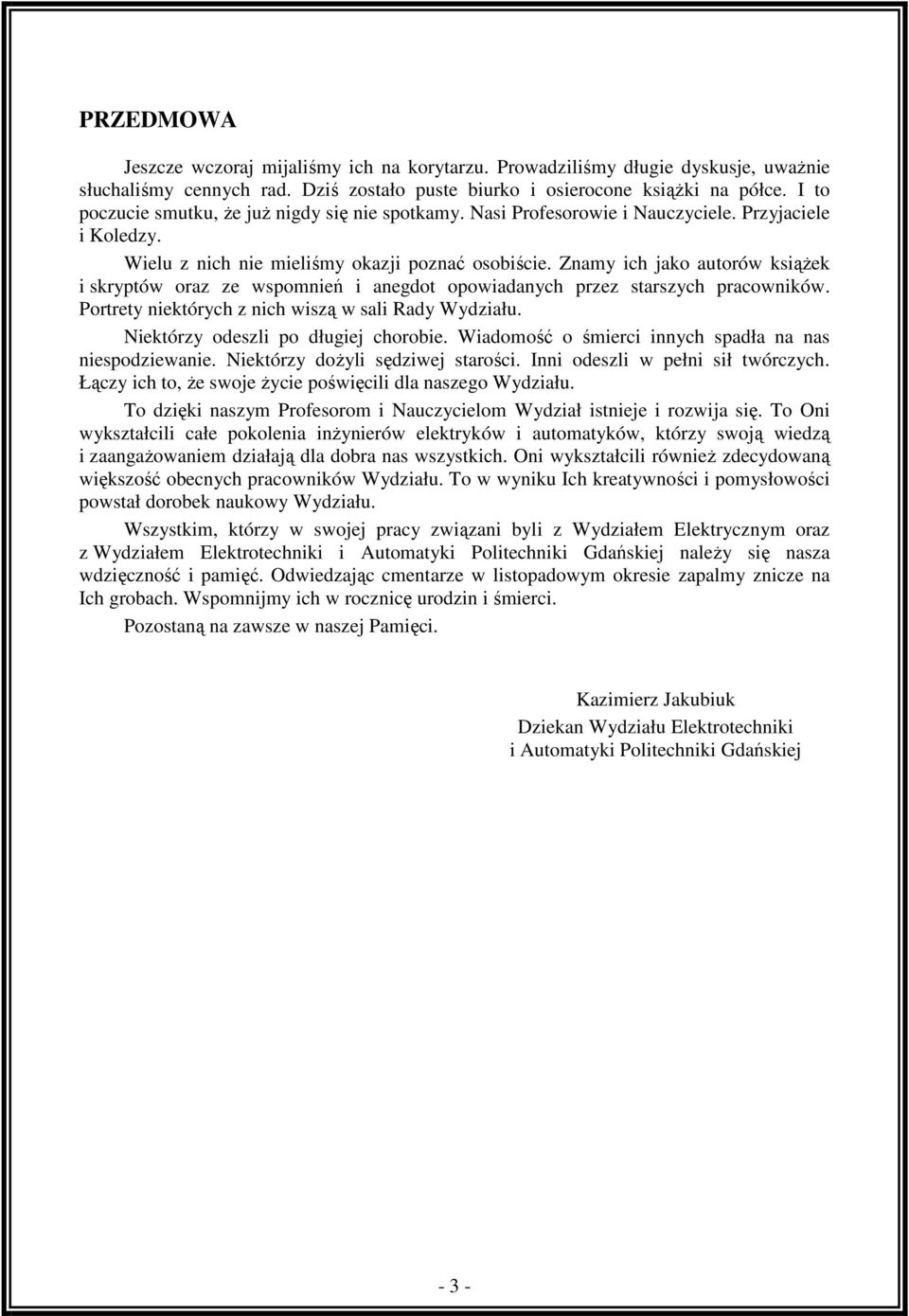 Znamy ich jako autorów książek i skryptów oraz ze wspomnień i anegdot opowiadanych przez starszych pracowników. Portrety niektórych z nich wiszą w sali Rady Wydziału.