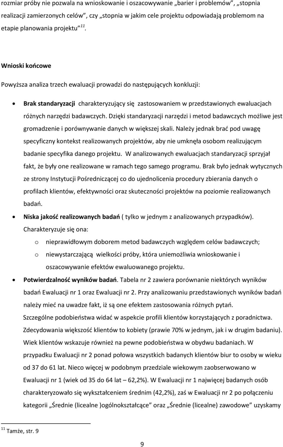 Wnioski końcowe Powyższa analiza trzech ewaluacji prowadzi do następujących konkluzji: Brak standaryzacji charakteryzujący się zastosowaniem w przedstawionych ewaluacjach różnych narzędzi badawczych.