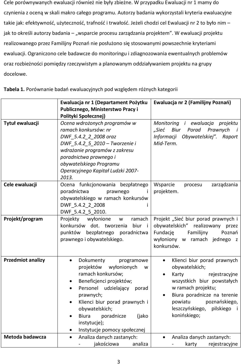 Jeżeli chodzi cel Ewaluacji nr 2 to było nim jak to określi autorzy badania wsparcie procesu zarządzania projektem.