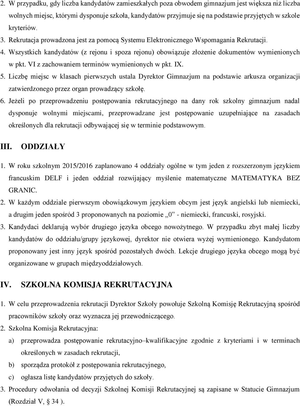 VI z zachowaniem terminów wymienionych w pkt. IX. 5. Liczbę miejsc w klasach pierwszych ustala Dyrektor Gimnazjum na podstawie arkusza organizacji zatwierdzonego przez organ prowadzący szkołę.