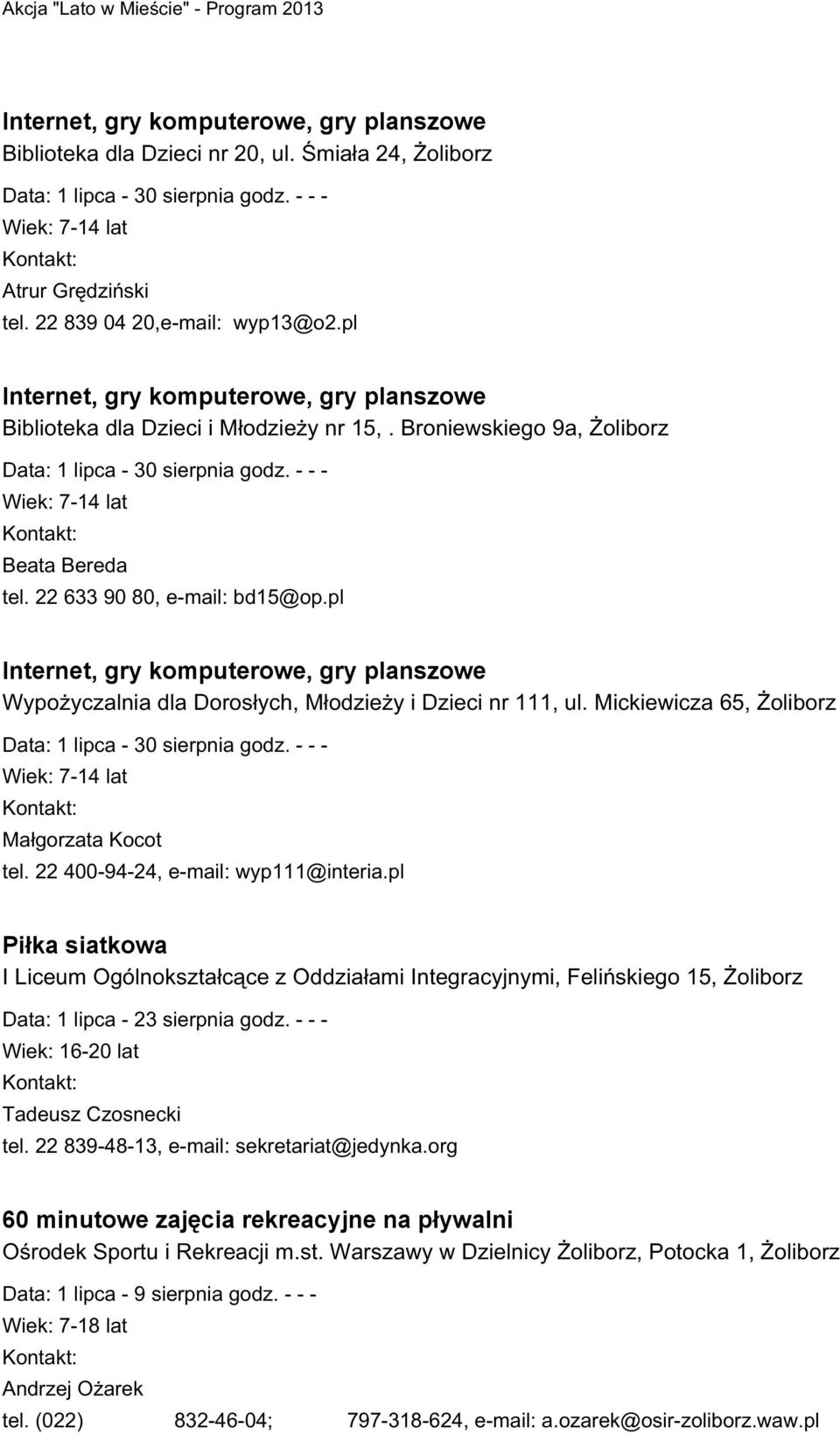 - - - Wiek: 7-14 lat Beata Bereda tel. 22 633 90 80, e-mail: bd15@op.pl Internet, gry komputerowe, gry planszowe Wypożyczalnia dla Dorosłych, Młodzieży i Dzieci nr 111, ul.