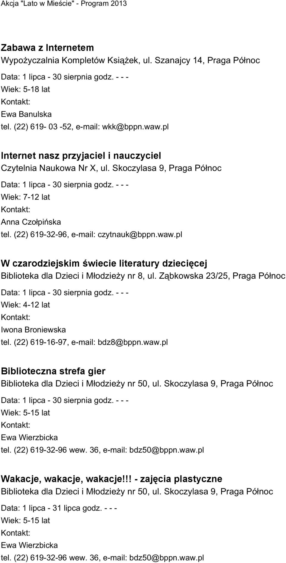 (22) 619-32-96, e-mail: czytnauk@bppn.waw.pl W czarodziejskim świecie literatury dziecięcej Biblioteka dla Dzieci i Młodzieży nr 8, ul. Ząbkowska 23/25, Praga Północ Data: 1 lipca - 30 sierpnia godz.